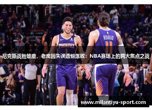 尼克斯战胜雄鹿，老鹰因失误遗憾落败：NBA赛场上的两大焦点之战